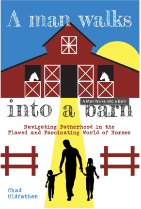 A Man Walks into a Barn ~ Navigating Fatherhood in the Flawed and Fascinating World of Horses 