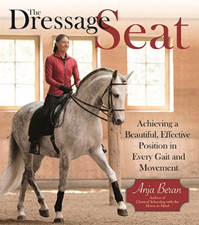 The Dressage Seat: Achieving a Beautiful, Effective Position in Every Gait and Movement by Anja Beran