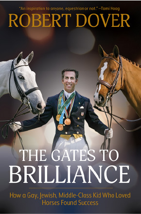 The Gates to Brilliance
How a Gay, Jewish, Middle-Class Kid Who Loved Horses Found Success
By Robert Dover 